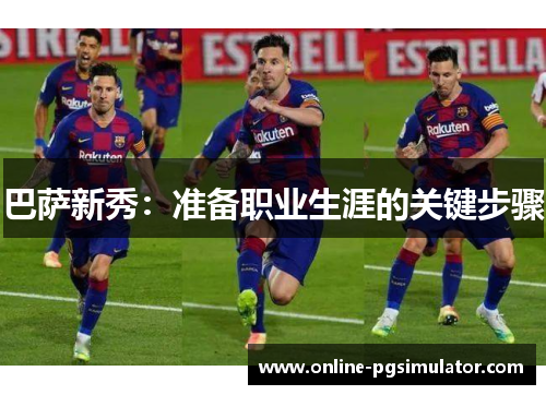 巴萨新秀：准备职业生涯的关键步骤