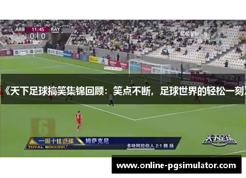 《天下足球搞笑集锦回顾：笑点不断，足球世界的轻松一刻》