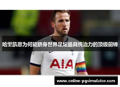 哈里凯恩为何能跻身世界足坛最具统治力的顶级前锋